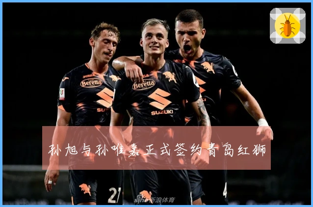 孙旭与孙唯嘉正式签约青岛红狮