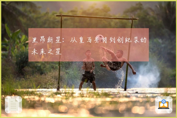 里昂新星：从皇马弃将到创纪录的未来之星