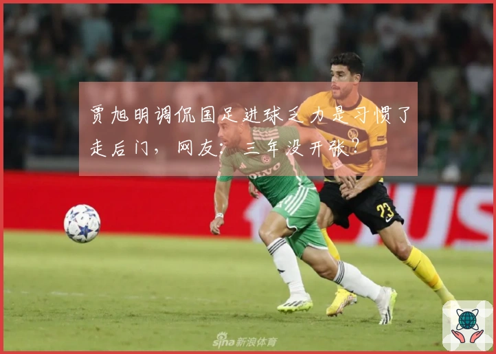 贾旭明调侃国足进球乏力是习惯了走后门，网友：三年没开张？